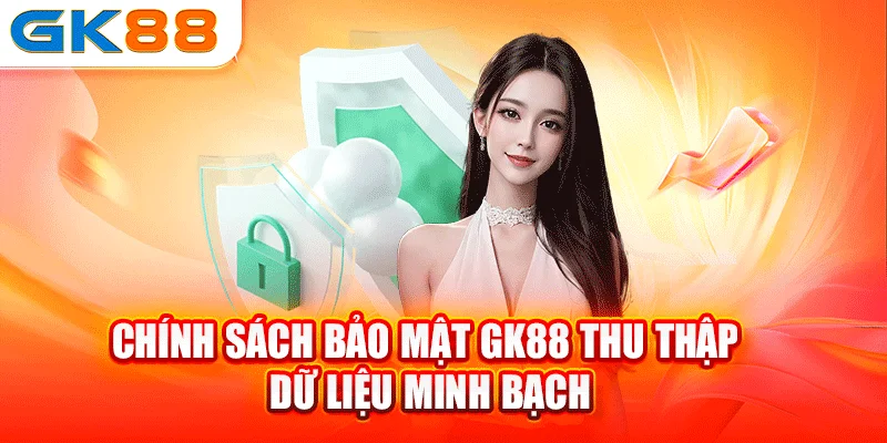 Chính sách bảo mật GK88 thu thập dữ liệu minh bạch