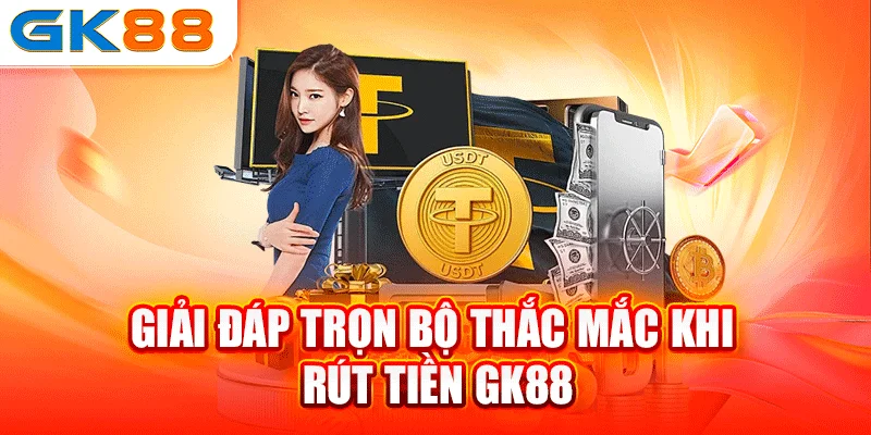 Giải đáp trọn bộ thắc mắc khi rút tiền GK88