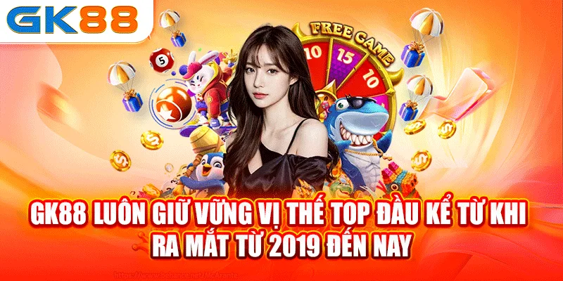 GK88 luôn giữ vững vị thế top đầu kể từ khi ra mắt từ 2019 đến nay