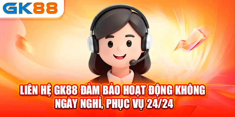 Liên hệ GK88 đảm bảo hoạt động không ngày nghỉ, phục vụ 24/24
