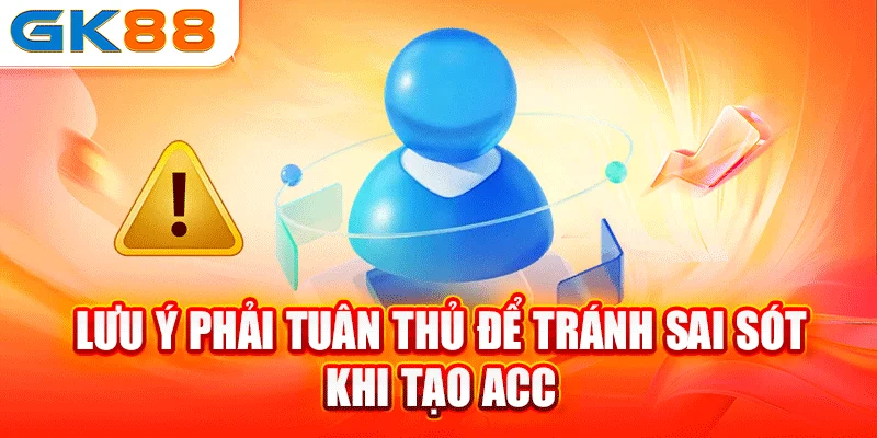 Lưu ý phải tuân thủ để tránh sai sót khi tạo acc