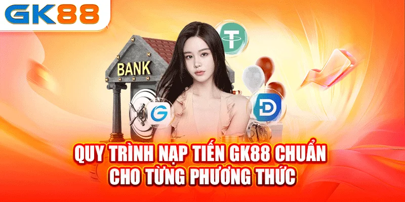 Quy trình nạp tiến GK88 chuẩn cho từng phương thức