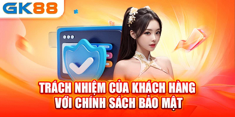 Trách nhiệm của khách hàng với chính sách bảo mật