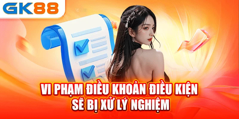 Vi phạm điều khoản điều kiện GK88 sẽ bị xử lý nghiêm